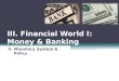 III. Financial World I: Money & Banking A.Monetary System & Policy