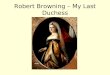 Robert Browning – My Last Duchess. Ok… what’s it all about? The poem puts us in the mind of a renaissance nobleman – A Duke who is showing of a portrait