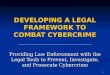 1 DEVELOPING A LEGAL FRAMEWORK TO COMBAT CYBERCRIME Providing Law Enforcement with the Legal Tools to Prevent, Investigate, and Prosecute Cybercrime