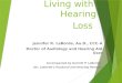 Living with Hearing Loss Jennifer R. LaBorde, Au.D., CCC-A Doctor of Audiology and Hearing Aid User Accompanied by Garrett P. LaBorde, (Dr. LaBorde’s