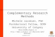 Jacobsen, D. M. Complementary Research Methods Michele Jacobsen, PhD Postdoctoral Fellow, SERN University of Calgary dmjacobs@ucalgary.ca dmjacobs/phd/methods