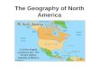 The Geography of North America 3 of the largest countries are: The United States, Canada, & Mexico