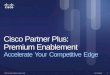 Cisco Confidential © 2012 Cisco and/or its affiliates. All rights reserved. 1 Cisco Partner Plus: Premium Enablement Accelerate Your Competitive Edge