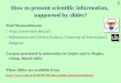 1 How to present scientific information, supported by slides? Paul Nieuwenhuysen Vrije Universiteit Brussel Information and Library Science, University