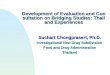 Development of Evaluation and Consultation on Bridging Studies: Thailand Experiences Suchart Chongprasert, Ph.D. Investigational New Drug Subdivision Food