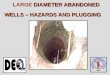 DIAMETER ABANDONED WELLS – HAZARDS AND PLUGGING LARGE DIAMETER ABANDONED WELLS – HAZARDS AND PLUGGING