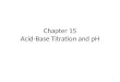 Chapter 15 Acid-Base Titration and pH 1. Solution Concentrations* Molarity – one mole of solute dissolved in enough solvent (water) to make exactly one