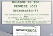 Welcome to the PROMISE JOBS Orientation!! This orientation will provide you with information about the PROMISE JOBS program and the services that are