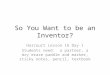 So You Want to be an Inventor? Harcourt Lesson 16 Day 1 Students need: a partner, a dry erase paddle and marker, sticky notes, pencil, textbook