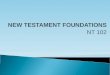 NEW TESTAMENT FOUNDATIONS NT 102. Introduction A.Importance of the NT 1.Status 2.Content