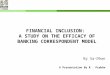 By Sa-Dhan A Presentation By R. Prabha FINANCIAL INCLUSION: A STUDY ON THE EFFICACY OF BANKING CORRESPONDENT MODEL