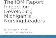 The IOM Report: Impact on Developing Michigan’s Nursing Leaders KATIE KESSLER MSN RN CAROLE STACY MSN MA RN