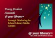 Every Student Succeeds @ your library ™ Strategic Marketing for School Library Media Centers