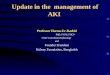 Update in the management of AKI Professor Harun-Ur-Rashid PhD, FCPS, FRCP Chief Consultant,Nephrology and Founder President Kidney Foundation, Bangladsh