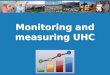 Monitoring and measuring UHC. 2 Policy and planning Monitoring and Measuring UHC Key Messages Equity is fundamental to UHC – all people get services they