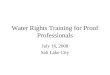 Water Rights Training for Proof Professionals July 16, 2008 Salt Lake City