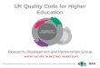 UK Quality Code for Higher Education The Quality Assurance Agency for Higher Education. Registered charity numbers 1062746 and SC037786 Research, Development