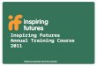 Inspiring Futures Annual Training Course 2011. Not-for-profit organisation, charitable status; established 50+ years Professional workforce of c. 100