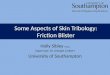Some Aspects of Skin Tribology: Friction Blister Holly Sibley MEng Supervisor: Dr. Georges Limbert University of Southampton