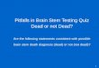 Pitfalls in Brain Stem Testing Quiz Dead or not Dead? Are the following statements consistent with possible brain stem death diagnosis (dead) or not (not