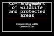 Co-management of wildlife and protected areas Cooperating with communities