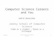 Computer Science Careers and You with Dr. Danny Silver Jodrey School of Computer Science “Come as a student … leave as a Colleague” 8/25/20141Jodrey School
