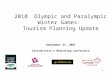 1 2010 Olympic and Paralympic Winter Games: Tourism Planning Update September 27, 2007 VisitBritain’s Marketing Conference