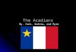 The Acadians By. Zack, Andrew, and Ryan. Where were the larger Acadian settlements in Nova Scotia located? Port Royal became a very fast thriving place