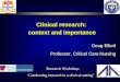 Doug Elliott Professor, Critical Care Nursing Clinical research: context and importance Research Workshop: ‘Conducting research in a clinical setting’