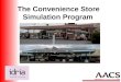The Convenience Store Simulation Program. Why this program? Clearly identified need in the marketplace Recognised skill gap amongst staff Need to make