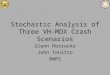 Stochastic Analysis of Three VH-MDX Crash Scenarios Glenn Horrocks John Tonitto BWRS