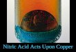 Nitric Acid Acts Upon Copper. While reading a textbook of chemistry I came upon the statement, "nitric acid acts upon copper." I was getting tired of