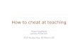 How to cheat at teaching Peter Hadfield James Atherton PCE Study Day 28 March 09