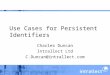 Use Cases for Persistent Identifiers Charles Duncan Intrallect Ltd C.Duncan@intrallect.com