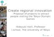 School H. Horii school H. Horii Create regional innovation : Proposal of projects to attract people visiting the Tokyo Olympic Games Hideyuki Horii, Professor