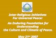 Inter-Religious Initiatives For Universal Peace: An Enduring Foundation for Understanding the Culture and Climate of Peace. May 21 st 2007