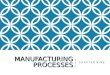 MANUFACTURING PROCESSES C H A P T E R N I N E. Technical Drawing with Engineering Graphics, 14/e Giesecke, Hill, Spencer, Dygdon, Novak, Lockhart, Goodman