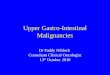 Upper Gastro-Intestinal Malignancies Dr Paddy Niblock Consultant Clinical Oncologist 13 th October 2010