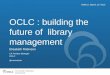 The world’s libraries. Connected. OCLC : building the future of library management SWRLS, March 11 th 2013 Elisabeth Robinson UK Product Manager OCLC @misswizzie
