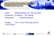 Day: Wednesday 9 th November Session: 9.00am - 10.30am Speaker: Stig Enemark Topic:The Land Management Paradigm