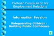 Information Session Safeguarding Children : Building Public Confidence Information Session Safeguarding Children : Building Public Confidence Catholic