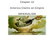 Chapter 10 America Claims an Empire IMPERIALISM Imperialism in America Main Idea Beginning in 1867 and continuing through the century, global competition