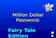 Fairy Tale Edition Welcome to Million Dollar Password! Hi! I’m Regis Philbin, your Million Dollar Password host and guide to winning a million buckaroos!
