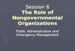 Session 6 The Role of Nongovernmental Organizations Public Administration and Emergency Management
