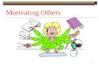 1 Motivating Others. 2 Individual Differences in Motivation  Self-esteem Chronic Situational Socially influenced  Need for achievement  Intrinsic motivation