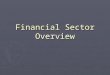 Financial Sector Overview. Major Categories of institutions ► Retail Banks, Thrifts, and Credit Unions ► Commercial & Merchant banks ► Investment Banks