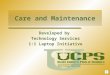 Care and Maintenance Developed by Technology Services 1:1 Laptop Initiative