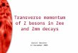 Transverse momentum of Z bosons in Zee and Zmm decays Daniel Beecher 12 December 2005
