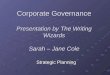 Corporate Governance Presentation by The Writing Wizards Sarah – Jane Cole Strategic Planning