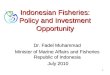 Indonesian Fisheries: Policy and Investment Opportunity Dr. Fadel Muhammad Minister of Marine Affairs and Fisheries Republic of Indonesia July 2010 July